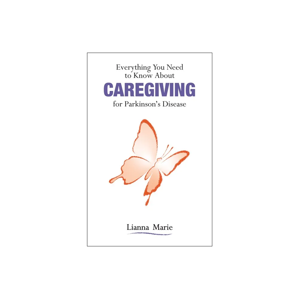 Everything You Need to Know about Caregiving for Parkinsons Disease - by Lianna Marie (Paperback)