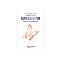 Everything You Need to Know about Caregiving for Parkinsons Disease - by Lianna Marie (Paperback)