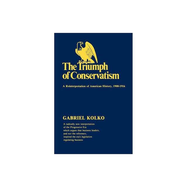 The Triumph of Conservatism - by Gabriel Kolko (Paperback)