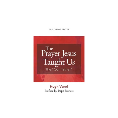 The Prayer Jesus Taught Us - (Exploring Prayer) by Ugo Vanni (Paperback)