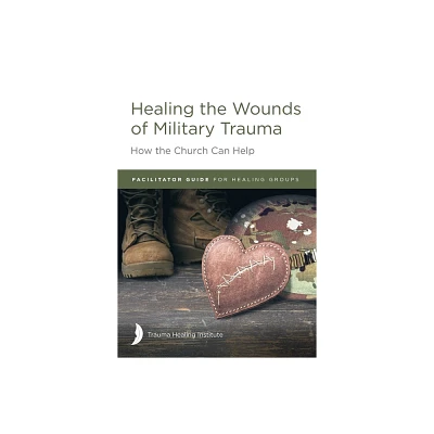 Healing the Wounds of Military Trauma Facilitator Guide for Healing Groups - by Margaret Hill & Harriet Hill & Richard Bagg (Paperback)