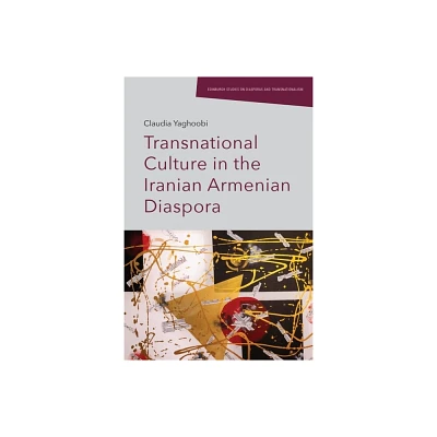 Transnational Culture in the Iranian Armenian Diaspora - (Edinburgh Studies on Diasporas and Transnationalism) by Claudia Yaghoobi (Hardcover)