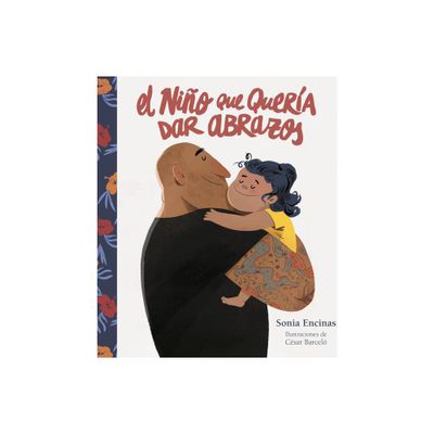 El Nio Que Quera Dar Abrazos / The Boy Who Wanted to Give Hugs - by Sonia Encinas (Hardcover)