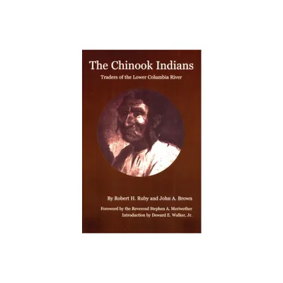 The Chinook Indians - (Civilization of the American Indian (Paperback)) by Robert H Ruby & John A Brown & John A Brown (Paperback)