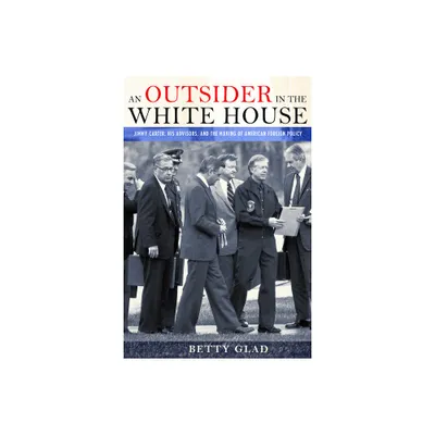 An Outsider in the White House - by Betty Glad (Hardcover)