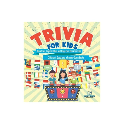 Trivia for Kids Countries, Capital Cities and Flags Quiz Book for Kids Childrens Questions & Answer Game Books - by Dot Edu (Hardcover)