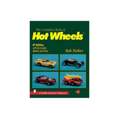 The Complete Book of Hot Wheels(r) - (Schiffer Military History) 4th Edition by Bob Parker (Paperback)