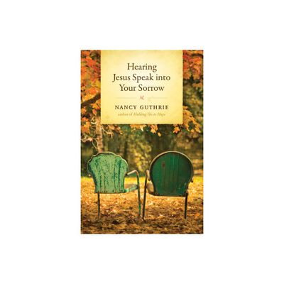 Hearing Jesus Speak Into Your Sorrow - by Nancy Guthrie (Hardcover)