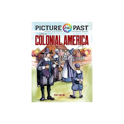 Picture the Past(tm) Life in Colonial America - (Picture the Past Historical Coloring Books) by Peter F Copeland (Paperback)