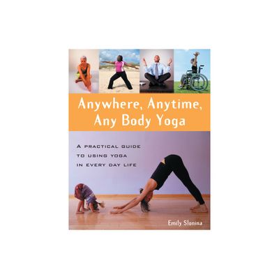 Anywhere, Anytime, Any Body Yoga - by Emily Slonina (Paperback)