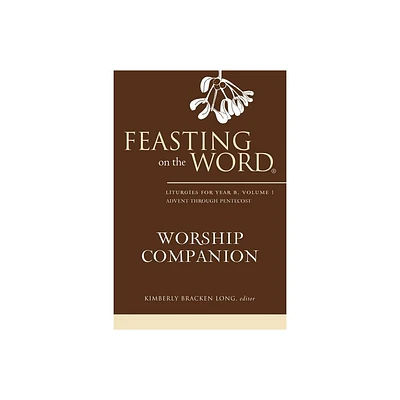 Feasting on the Word Worship Companion, Year B, Volume 1 - by Kimberly Bracken Long (Hardcover)