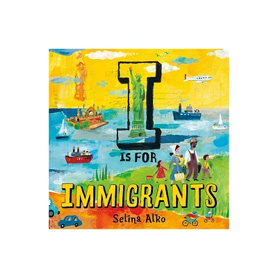 I Is for Immigrants - by Selina Alko (Hardcover)