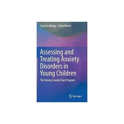 Assessing and Treating Anxiety Disorders in Young Children - by Suneeta Monga & Diane Benoit (Hardcover)