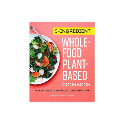 5-Ingredient Whole-Food, Plant-Based Cookbook - by Jennifer Marie Sinyerd (Paperback)