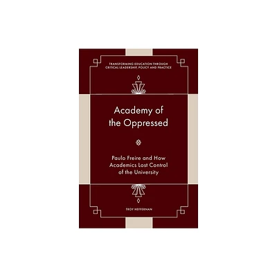 Academy of the Oppressed - (Transforming Education Through Critical Leadership, Policy and Practice) by Troy Heffernan (Hardcover)