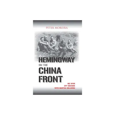 Hemingway on the China Front - by Peter Moreira (Paperback)