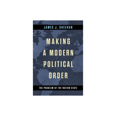 Making a Modern Political Order - (Kellogg Institute Democracy and Development) by James J Sheehan (Hardcover)