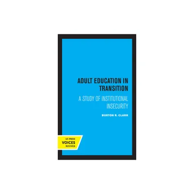 Adult Education in Transition - (Uc Publications in Sociology and Social Institutions) by Burton R Clark (Paperback)