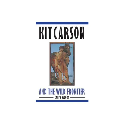 Kit Carson and the Wild Frontier - by Ralph Moody (Paperback)