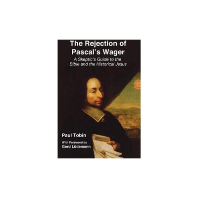 The Rejection of Pascals Wager - by Paul Tobin (Paperback)