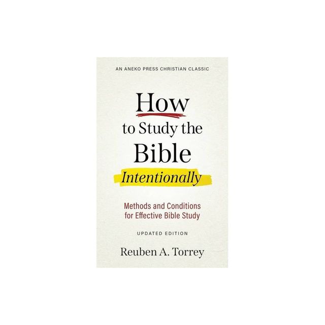 How to Study the Bible Intentionally - by Reuben a Torrey (Paperback)