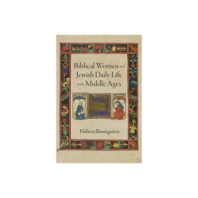 Biblical Women and Jewish Daily Life in the Middle Ages - (Jewish Culture and Contexts) by Elisheva Baumgarten (Hardcover)