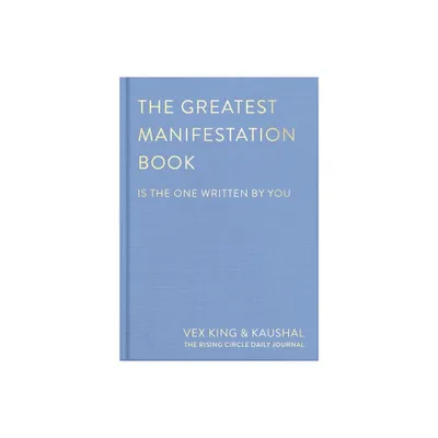 The Greatest Manifestation Book (Is the One Written by You) - by Vex King & Kaushal & The Rising Circle (Hardcover)