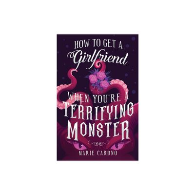 How to Get a Girlfriend (When Youre a Terrifying Monster) - by Marie Cardno (Paperback)