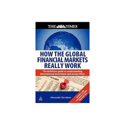 How the Global Financial Markets Really Work - (Times (Kogan Page)) by Alexander Davidson (Paperback)