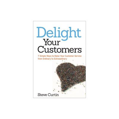 Delight Your Customers - by Steve Curtin (Paperback)