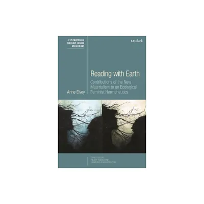 Reading with Earth - (T&t Clark Explorations in Theology, Gender and Ecology) by Anne Elvey (Paperback)