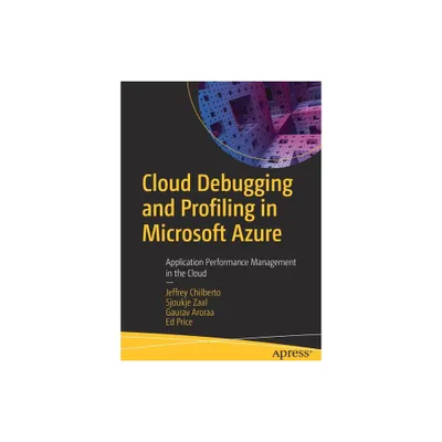 Cloud Debugging and Profiling in Microsoft Azure - by Jeffrey Chilberto & Sjoukje Zaal & Gaurav Aroraa & Ed Price (Paperback)