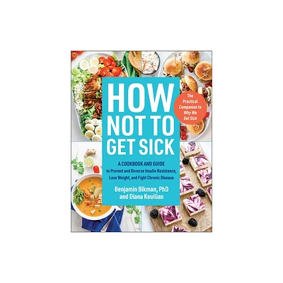 How Not to Get Sick - by Benjamin Bikman & Diana Keuilian (Paperback)