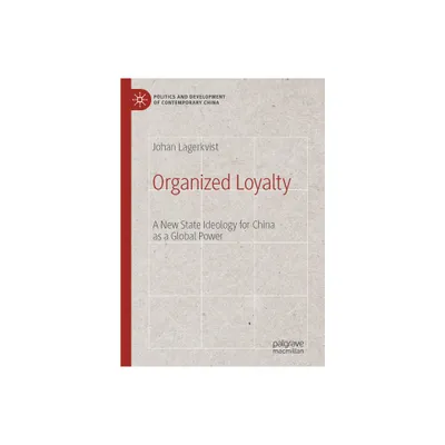 Organized Loyalty - (Politics and Development of Contemporary China) by Johan Lagerkvist (Hardcover)