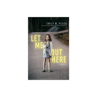 Let Me Out Here: Stories - by Emily W Pease (Paperback)