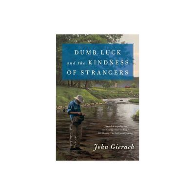 Dumb Luck and the Kindness of Strangers - (John Gierachs Fly-Fishing Library) by John Gierach (Paperback)