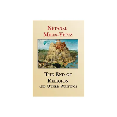 The End of Religion and Other Writings - by Netanel Miles-Ypez (Hardcover)