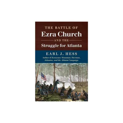 The Battle of Ezra Church and the Struggle for Atlanta - (Civil War America) by Earl J Hess (Paperback)