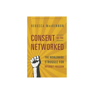 Consent of the Networked - by Rebecca MacKinnon (Paperback)