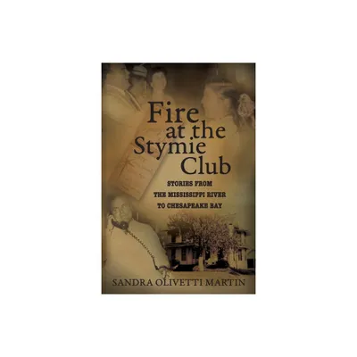 Fire at the Stymie Club-Stories from the Mississippi to Chesapeake Country - by Sandra Olivetti Martin (Paperback)