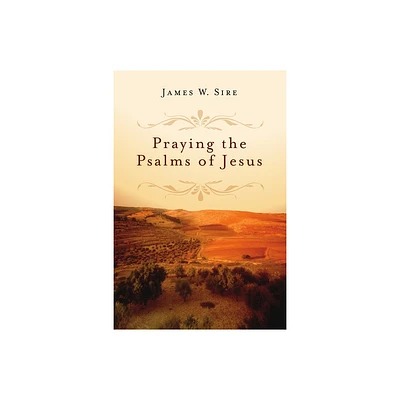 Praying the Psalms of Jesus - by James W Sire (Paperback)