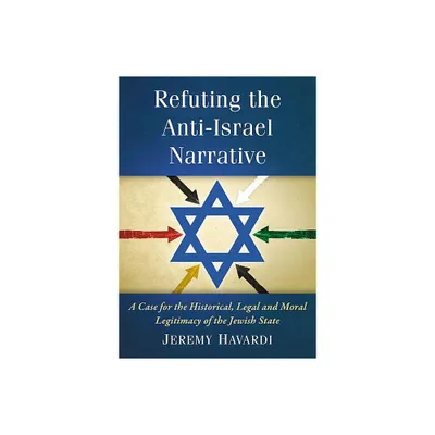 Refuting the Anti-Israel Narrative - by Jeremy Havardi (Paperback)