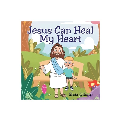 Jesus Can Heal My Heart - by Shea Odom (Paperback)