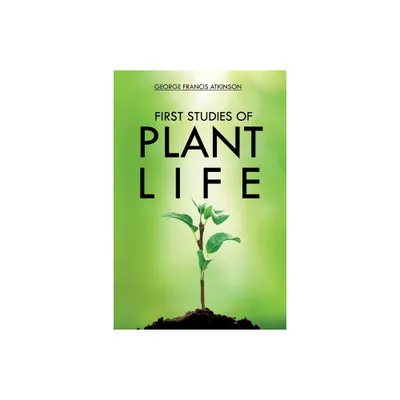 First Studies of Plant Life - by George Atkinson (Paperback)