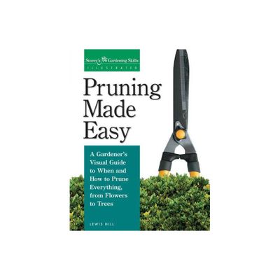 Pruning Made Easy - (Gardening Skills Illustrated) by Lewis Hill (Paperback)