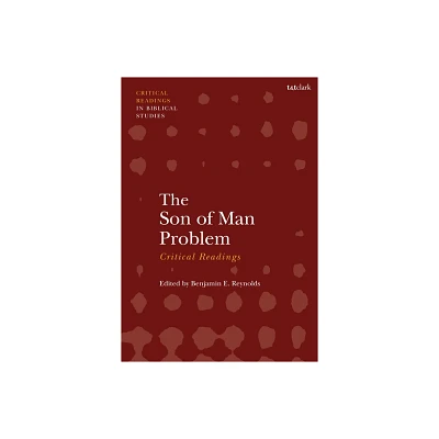 The Son of Man Problem - (T&t Clark Critical Readings in Biblical Studies) by Benjamin E Reynolds (Paperback)