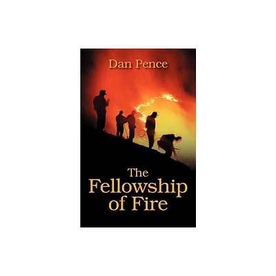 The Fellowship of Fire - by Dan Pence (Paperback)