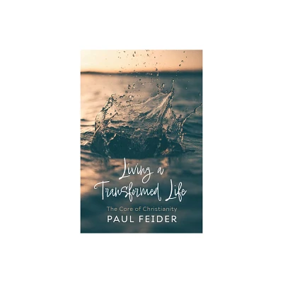 Living a Transformed Life - by Paul Feider (Hardcover)