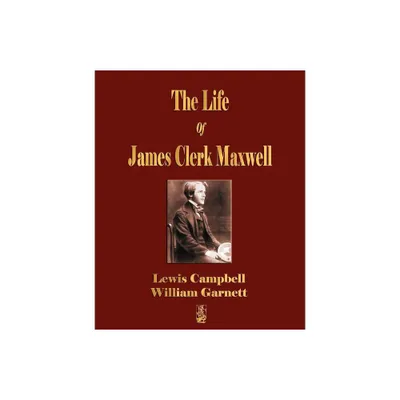 The Life Of James Clerk Maxwell - by Lewis Campbell & William Garnett (Paperback)