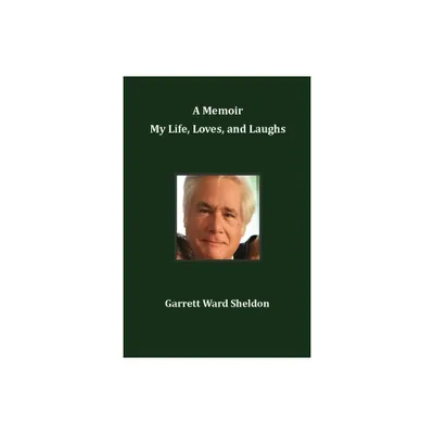 A Memoir My Life, Loves, and Laughs - by Garrett Ward Sheldon (Paperback)